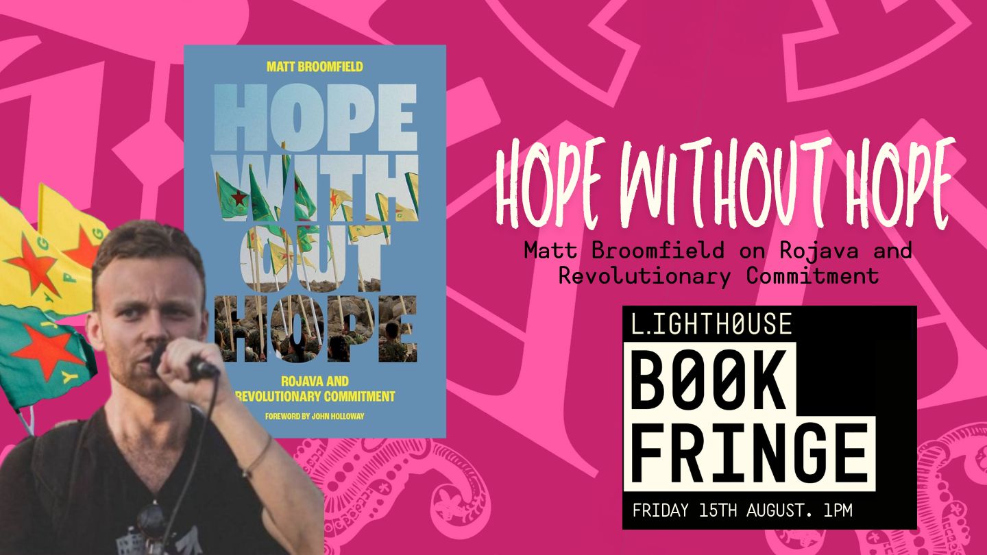 Hope Without Hope: Matt Broomfield on Rojava and Revolutionary Commitment, with Matt Broomfield