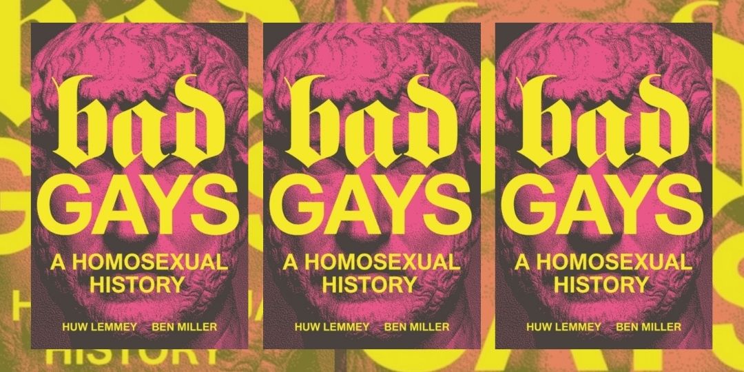 image for event: BAD GAYS: A Homosexual History with Huw Lemmey & Ben Miller