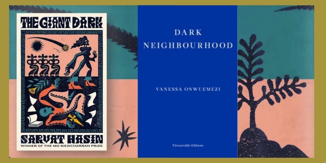 The Giant Dark / Dark Neighbourhood : Dazzling new fiction, with Vanessa Onwuemezi & Sarvat Hasin