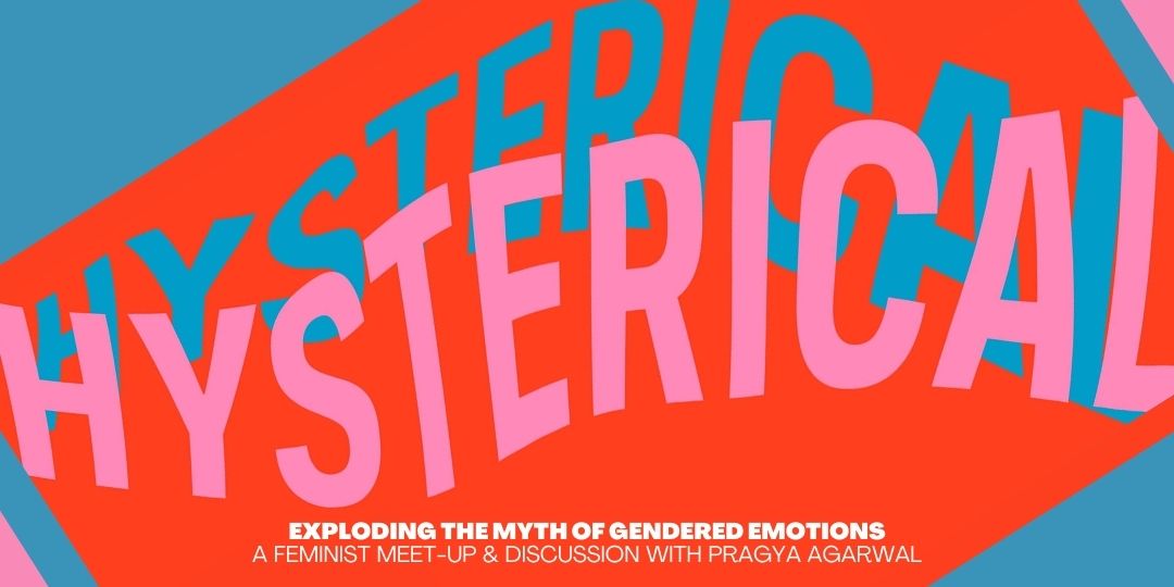 Hysterical : Exploding the Myth of Gendered Emotions with Pragya Agarwal, with Pragya Agarwal