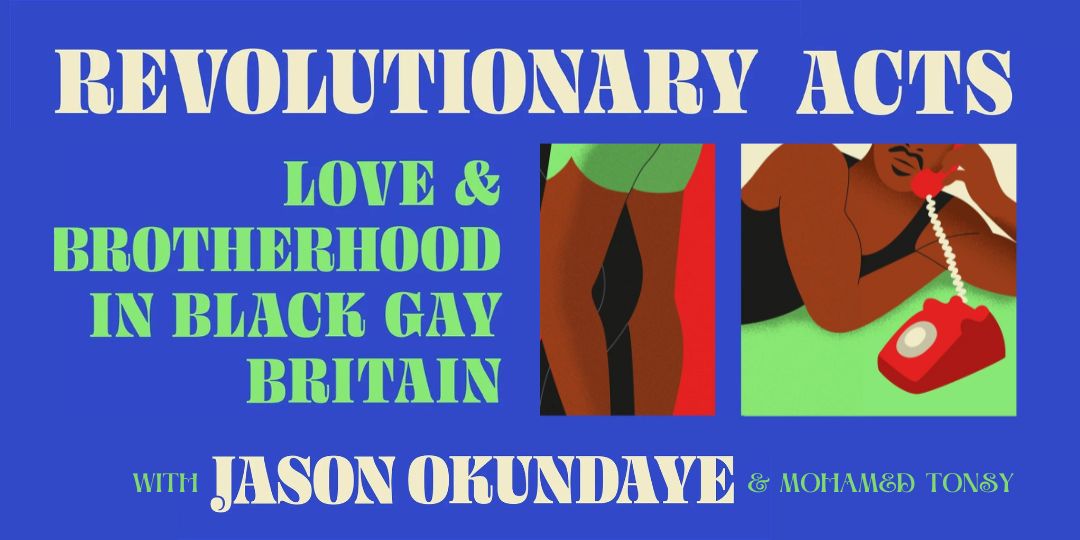 Revolutionary Acts : Jason Okundaye on Love & Brotherhood in Black Gay Britain, with Jason Okundaye & Mohamed Tonsy