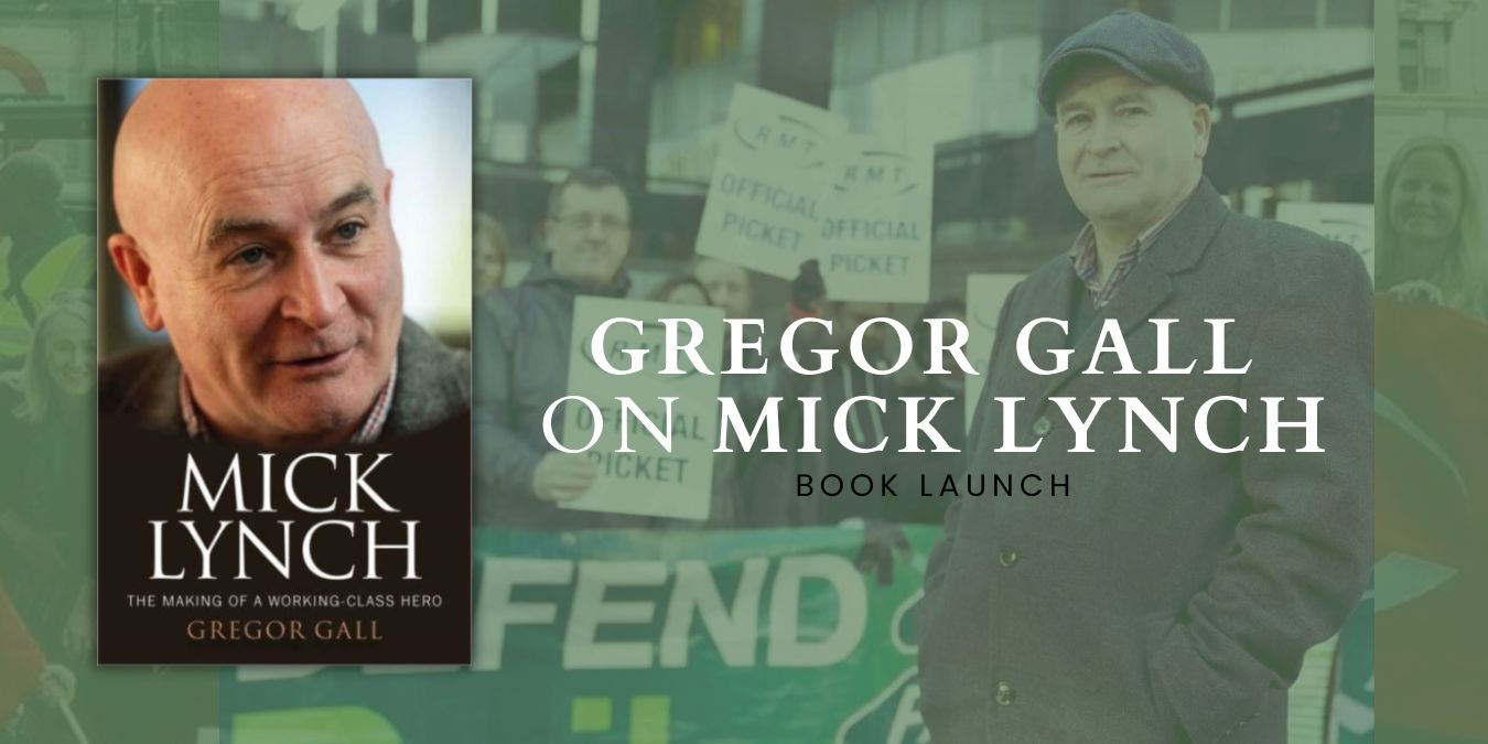 Mick Lynch : The Making of a Working-Class Hero with Gregor Gall, with Gregor Gall