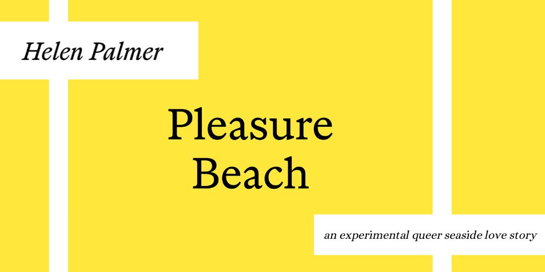 Pleasure Beach : Helen Palmer gives us the queer experimental summer read we needed, with Helen Palmer