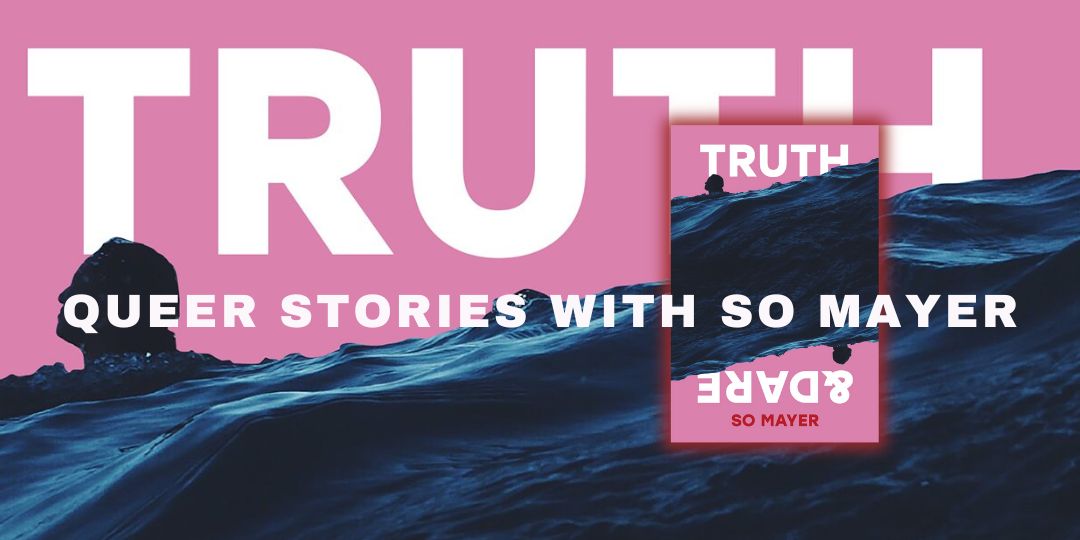 Truth & Dare: Queer Stories with So Mayer, with So Mayer