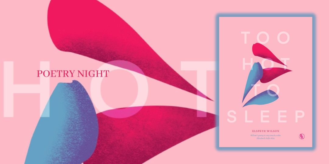 Too Hot To Sleep: A poetry night with Elspeth Wilson, with Elspeth Wilson, Andrés N. Ordorica, Sarah Stewart, Caro Clarke