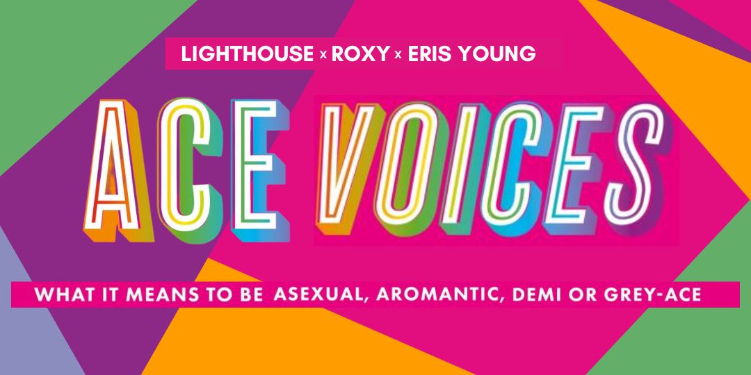 Ace Voices at the Roxy: To Be Asexual, Aromantic, Demi or Grey-Ace, with Eris Young, Jo Ross-Barrett, Lewis Brown