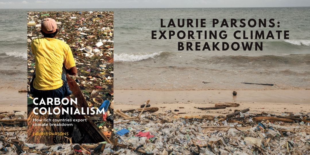 Carbon colonialism: Laurie Parsons on how rich countries export climate breakdown, with Laurie Parsons & Jessica Gaitán Johannesson