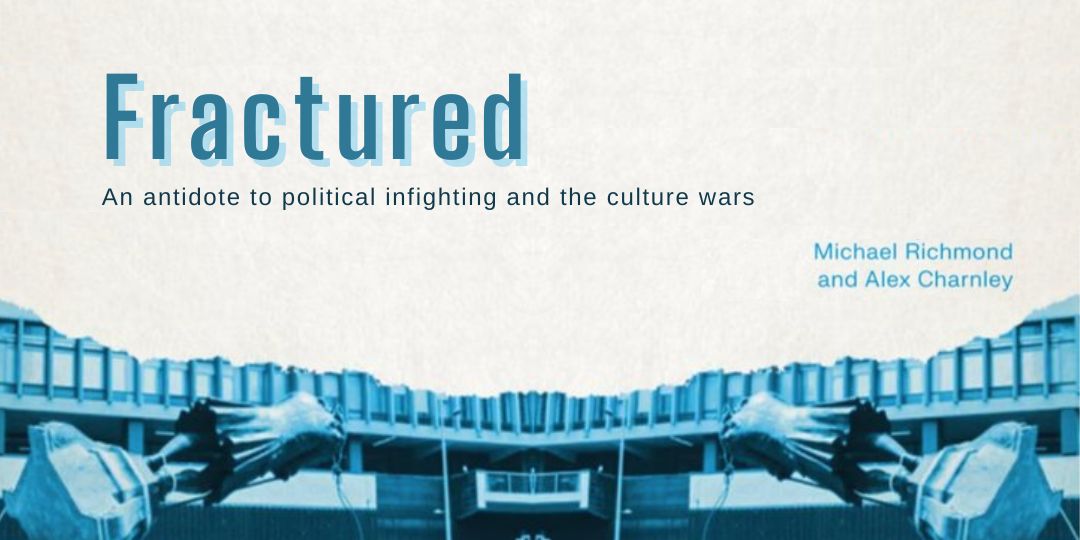 Fractured: An antidote to political infighting and the culture wars, with Michael Richmond & Alex Charnley