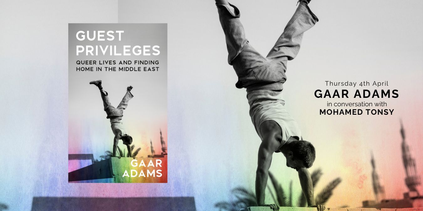 Guest Privileges : Queer Lives and Finding Home in the Middle East, with Gaar Adams & Mohamed Tonsy