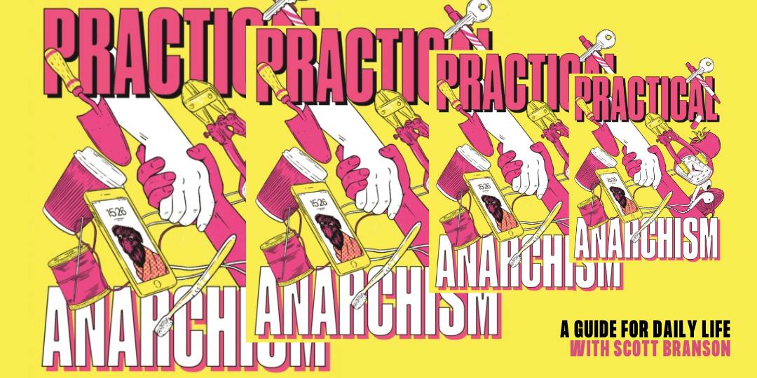 Practical Anarchism : A Guide for Daily Life, with Scott Branson