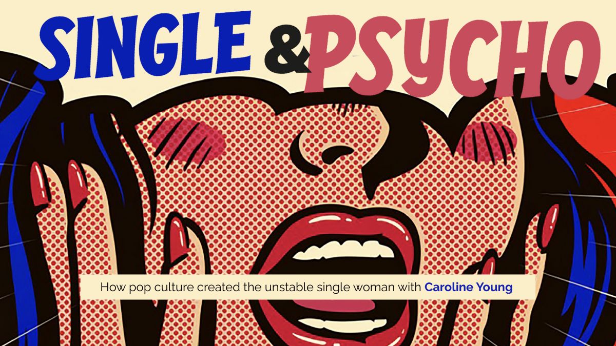 Single and Psycho : Caroline Young on how pop culture created the unstable single woman, with Caroline Young